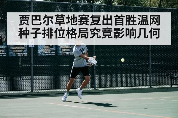 贾巴尔草地赛复出首胜温网种子排位格局究竟影响几何