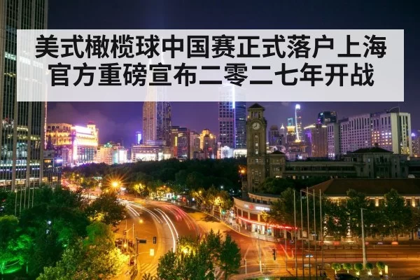 美式橄榄球中国赛正式落户上海官方重磅宣布二零二七年开战